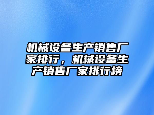 機械設備生產銷售廠家排行，機械設備生產銷售廠家排行榜