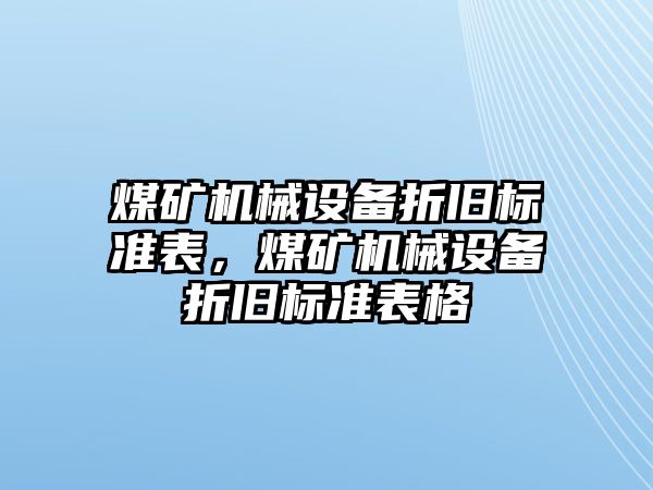 煤礦機械設備折舊標準表，煤礦機械設備折舊標準表格