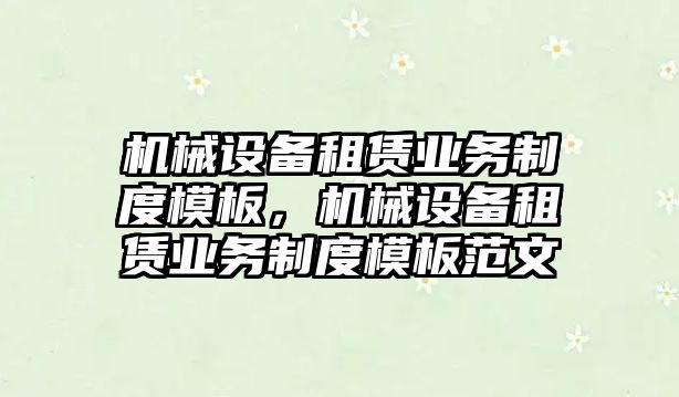 機械設備租賃業務制度模板，機械設備租賃業務制度模板范文