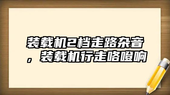 裝載機2檔走路雜音，裝載機行走咯噔響