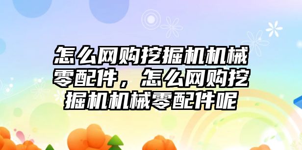 怎么網購挖掘機機械零配件，怎么網購挖掘機機械零配件呢