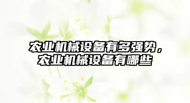 農業機械設備有多強勢，農業機械設備有哪些