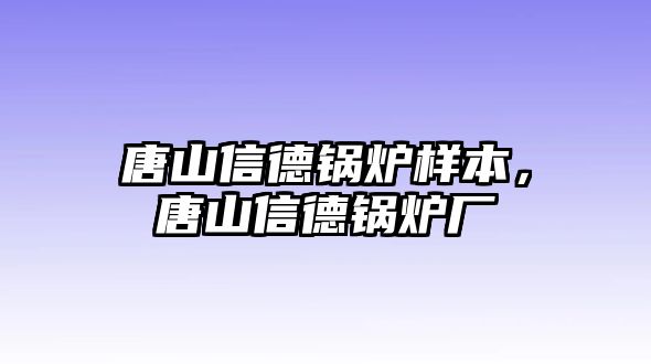 唐山信德鍋爐樣本，唐山信德鍋爐廠