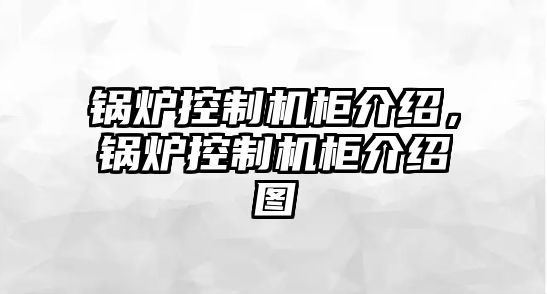 鍋爐控制機柜介紹，鍋爐控制機柜介紹圖