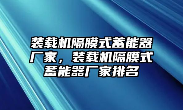 裝載機隔膜式蓄能器廠家，裝載機隔膜式蓄能器廠家排名