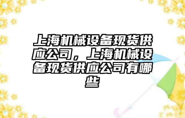 上海機械設備現(xiàn)貨供應公司，上海機械設備現(xiàn)貨供應公司有哪些