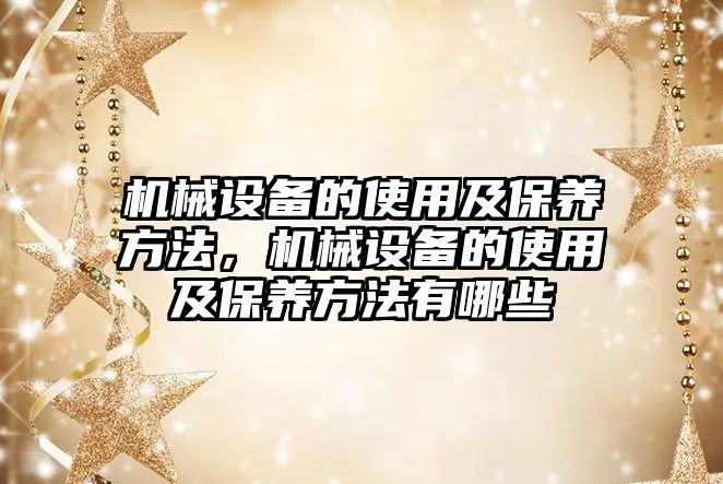 機械設備的使用及保養方法，機械設備的使用及保養方法有哪些