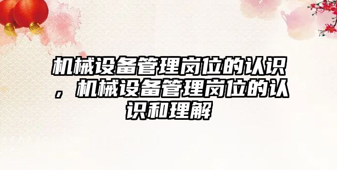 機械設備管理崗位的認識，機械設備管理崗位的認識和理解