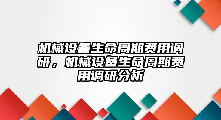 機(jī)械設(shè)備生命周期費(fèi)用調(diào)研，機(jī)械設(shè)備生命周期費(fèi)用調(diào)研分析