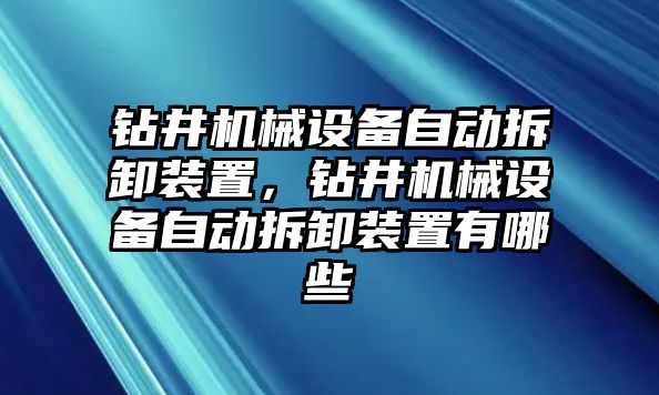 鉆井機械設備自動拆卸裝置，鉆井機械設備自動拆卸裝置有哪些