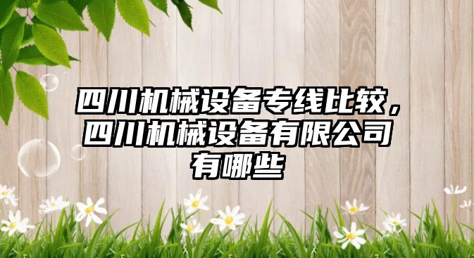 四川機械設備專線比較，四川機械設備有限公司有哪些