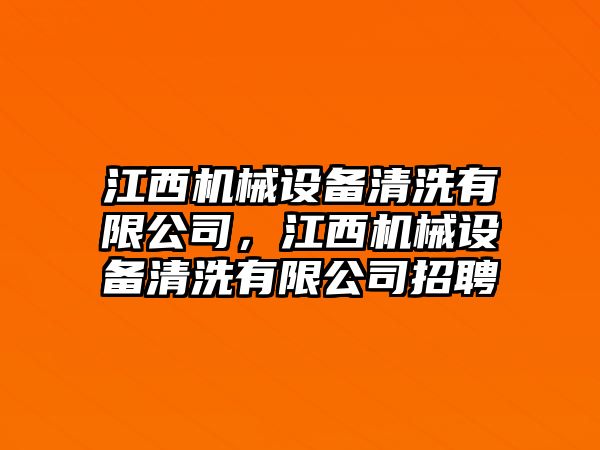 江西機械設備清洗有限公司，江西機械設備清洗有限公司招聘