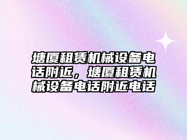 塘廈租賃機械設備電話附近，塘廈租賃機械設備電話附近電話