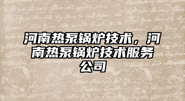 河南熱泵鍋爐技術(shù)，河南熱泵鍋爐技術(shù)服務(wù)公司