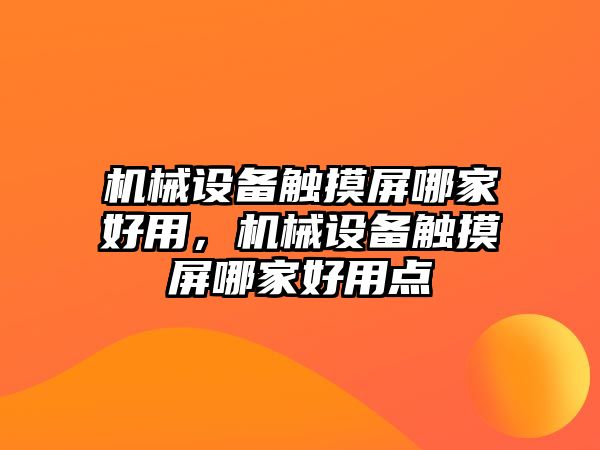 機械設備觸摸屏哪家好用，機械設備觸摸屏哪家好用點