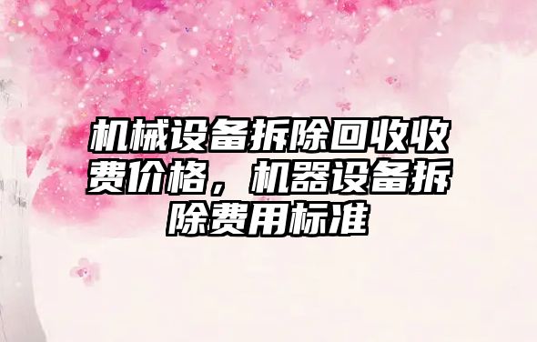 機械設備拆除回收收費價格，機器設備拆除費用標準