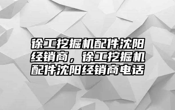 徐工挖掘機配件沈陽經銷商，徐工挖掘機配件沈陽經銷商電話