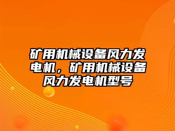 礦用機械設備風力發電機，礦用機械設備風力發電機型號