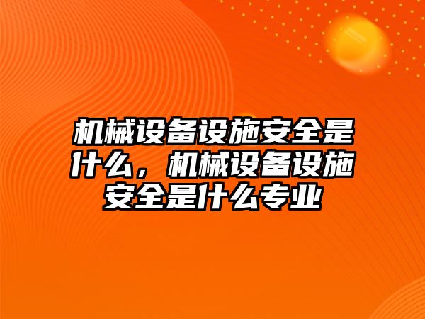 機械設備設施安全是什么，機械設備設施安全是什么專業