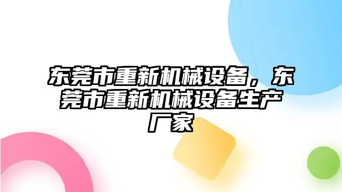 東莞市重新機械設備，東莞市重新機械設備生產廠家