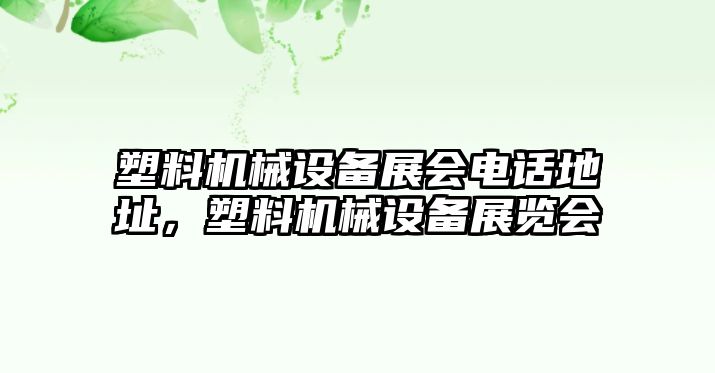 塑料機械設備展會電話地址，塑料機械設備展覽會