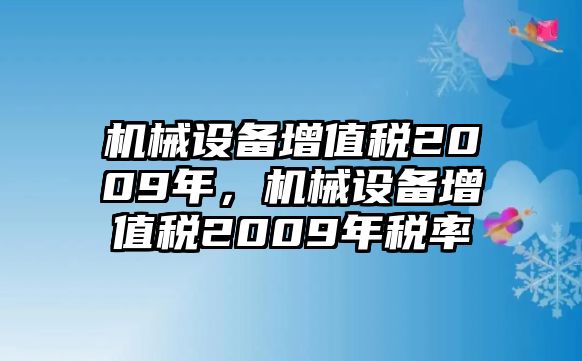 機械設備增值稅2009年，機械設備增值稅2009年稅率