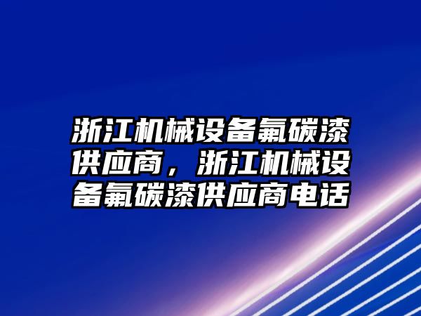 浙江機械設(shè)備氟碳漆供應(yīng)商，浙江機械設(shè)備氟碳漆供應(yīng)商電話