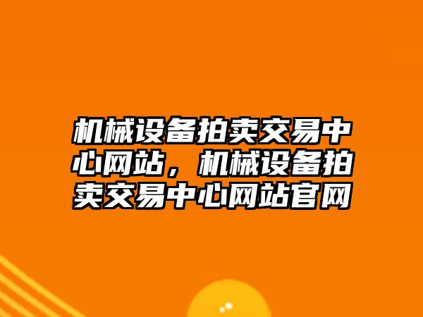 機械設備拍賣交易中心網站，機械設備拍賣交易中心網站官網