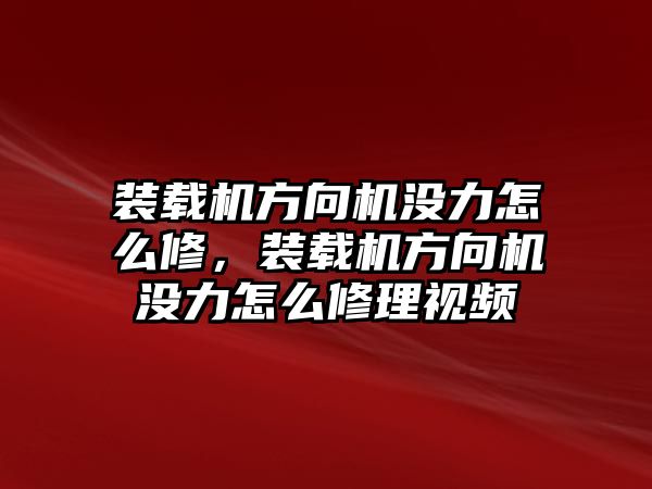 裝載機方向機沒力怎么修，裝載機方向機沒力怎么修理視頻