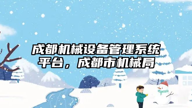 成都機械設備管理系統平臺，成都市機械局