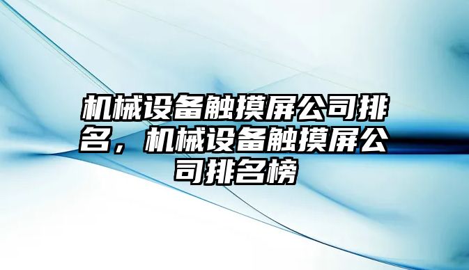 機械設備觸摸屏公司排名，機械設備觸摸屏公司排名榜