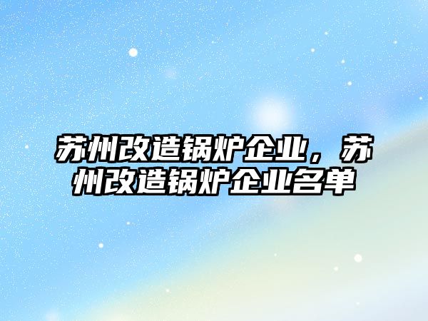 蘇州改造鍋爐企業，蘇州改造鍋爐企業名單