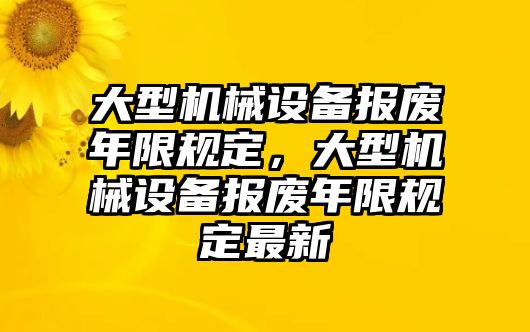 大型機械設備報廢年限規定，大型機械設備報廢年限規定最新