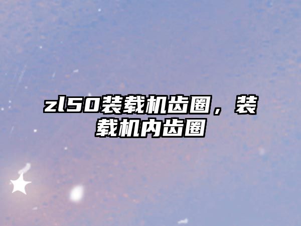 zl50裝載機齒圈，裝載機內齒圈