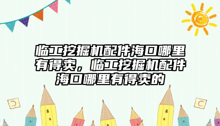 臨工挖掘機配件海口哪里有得賣，臨工挖掘機配件海口哪里有得賣的