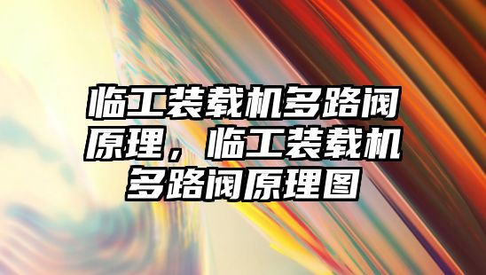 臨工裝載機(jī)多路閥原理，臨工裝載機(jī)多路閥原理圖