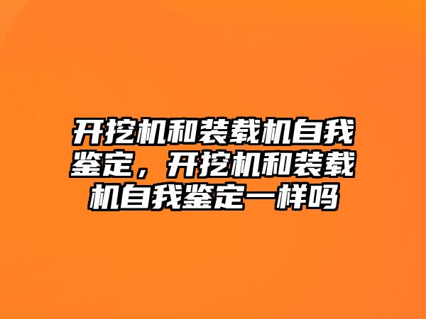 開挖機和裝載機自我鑒定，開挖機和裝載機自我鑒定一樣嗎