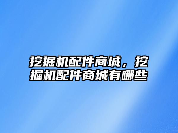 挖掘機配件商城，挖掘機配件商城有哪些