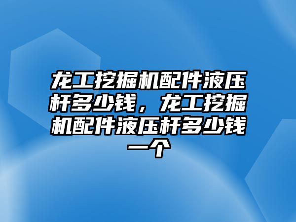 龍工挖掘機配件液壓桿多少錢，龍工挖掘機配件液壓桿多少錢一個