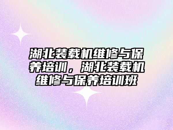 湖北裝載機維修與保養培訓，湖北裝載機維修與保養培訓班