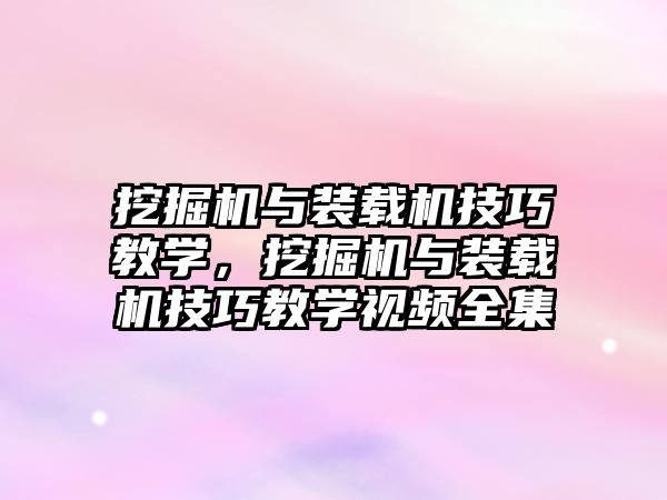 挖掘機與裝載機技巧教學，挖掘機與裝載機技巧教學視頻全集