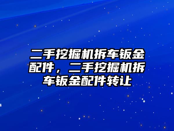 二手挖掘機拆車鈑金配件，二手挖掘機拆車鈑金配件轉讓