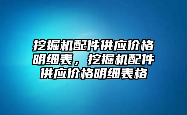 挖掘機配件供應價格明細表，挖掘機配件供應價格明細表格