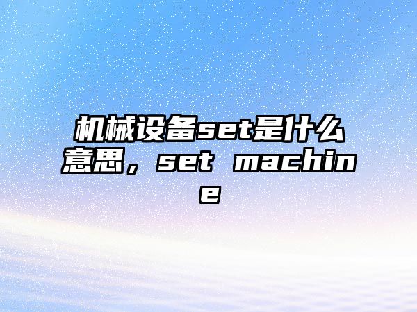 機械設備set是什么意思，set machine