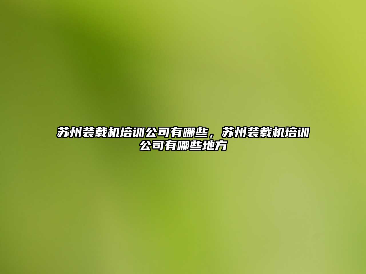 蘇州裝載機培訓公司有哪些，蘇州裝載機培訓公司有哪些地方