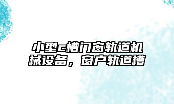 小型c槽門窗軌道機械設備，窗戶軌道槽