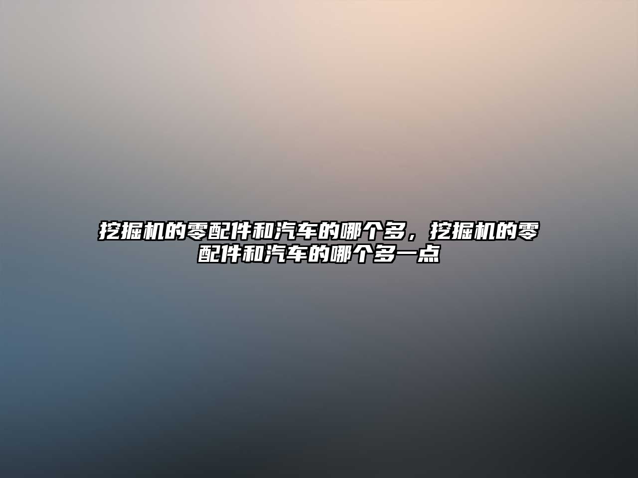 挖掘機的零配件和汽車的哪個多，挖掘機的零配件和汽車的哪個多一點