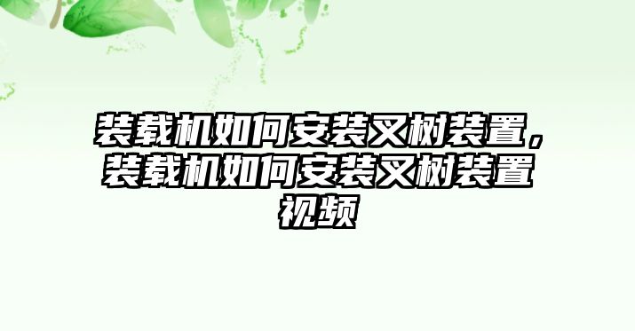 裝載機如何安裝叉樹裝置，裝載機如何安裝叉樹裝置視頻