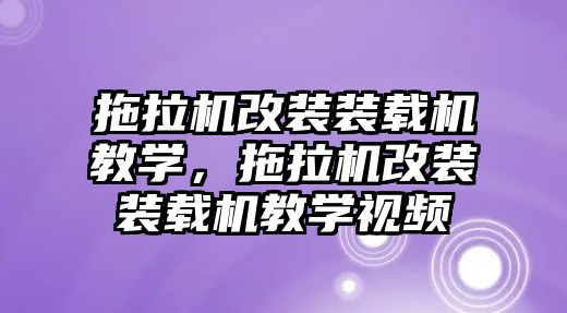 拖拉機改裝裝載機教學，拖拉機改裝裝載機教學視頻