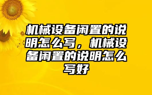 機(jī)械設(shè)備閑置的說(shuō)明怎么寫(xiě)，機(jī)械設(shè)備閑置的說(shuō)明怎么寫(xiě)好